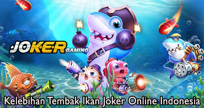 Kelebihan Tembak Ikan Joker Online Indonesia